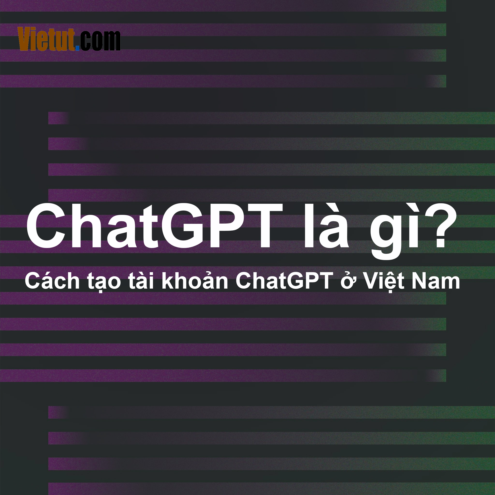 ChatGPT là gì? Cách đăng ký tài khoảng ChatGPT tại Việt Nam